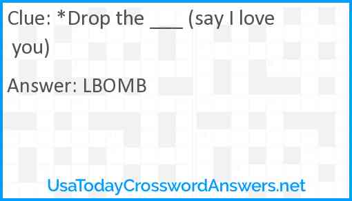 Drop the ___ (say I love you) Answer