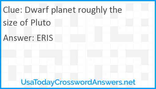 Dwarf planet roughly the size of Pluto Answer