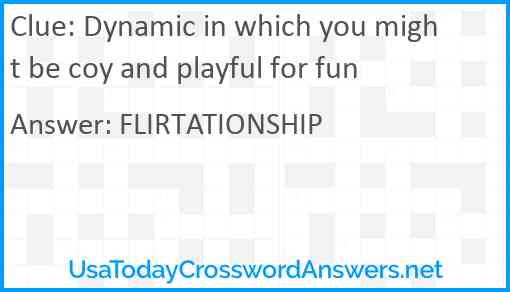 Dynamic in which you might be coy and playful for fun Answer