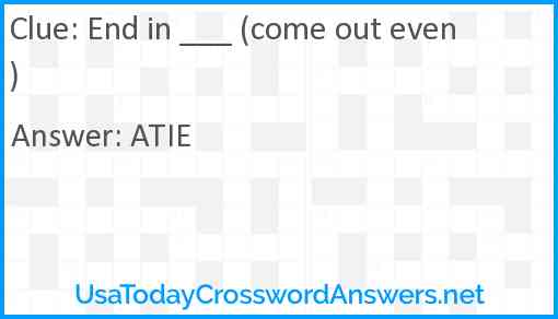End in ___ (come out even) Answer