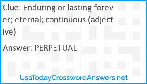 Enduring or lasting forever; eternal; continuous (adjective) Answer