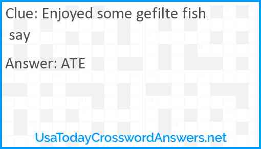 Enjoyed some gefilte fish say Answer