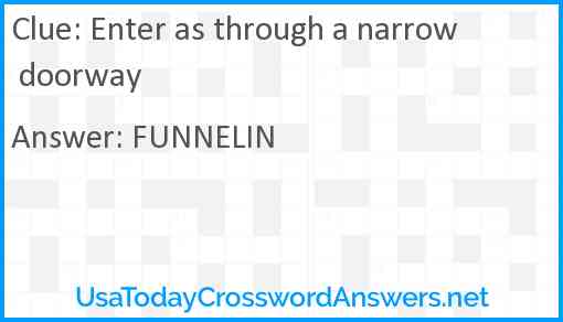 Enter as through a narrow doorway Answer