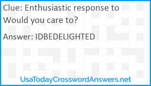 Enthusiastic response to Would you care to? Answer