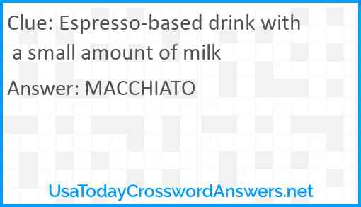 Espresso-based drink with a small amount of milk Answer