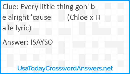 Every little thing gon' be alright 'cause ___ (Chloe x Halle lyric) Answer