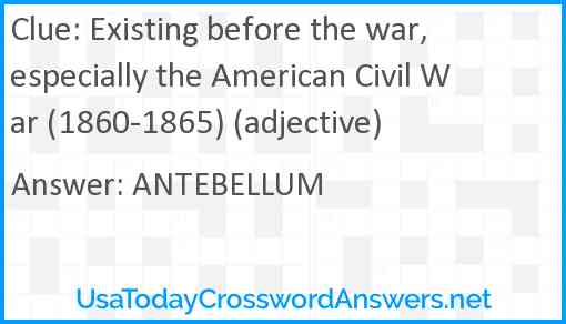 Existing before the war, especially the American Civil War (1860-1865) (adjective) Answer