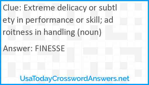 Extreme delicacy or subtlety in performance or skill; adroitness in handling (noun) Answer