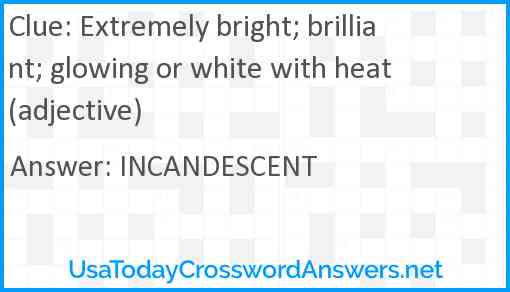 Extremely bright; brilliant; glowing or white with heat (adjective) Answer