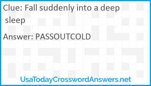 Fall suddenly into a deep sleep Answer