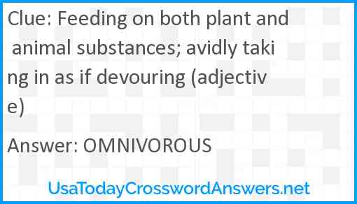 Feeding on both plant and animal substances; avidly taking in as if devouring (adjective) Answer