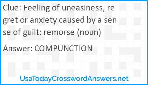 Feeling of uneasiness, regret or anxiety caused by a sense of guilt: remorse (noun) Answer