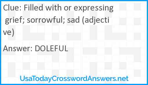 Filled with or expressing grief; sorrowful; sad (adjective) Answer