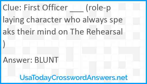 First Officer ___ (role-playing character who always speaks their mind on The Rehearsal) Answer