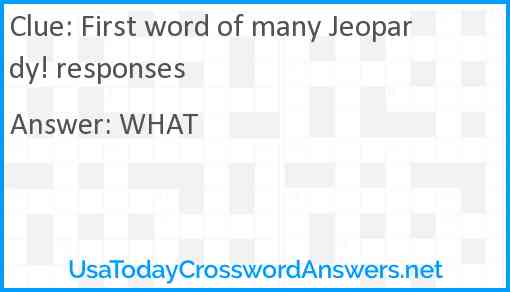 First word of many Jeopardy! responses Answer