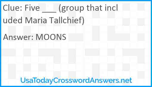 Five ___ (group that included Maria Tallchief) Answer