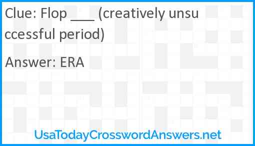 Flop ___ (creatively unsuccessful period) Answer