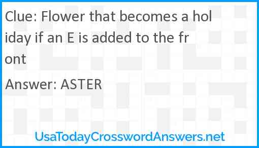 Flower that becomes a holiday if an E is added to the front Answer
