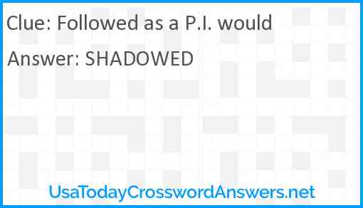 Followed as a P.I. would Answer