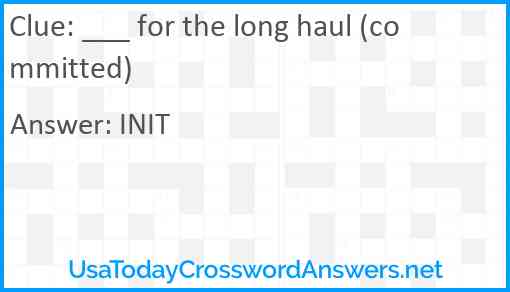___ for the long haul (committed) Answer
