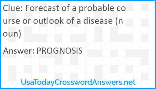 Forecast of a probable course or outlook of a disease (noun) Answer