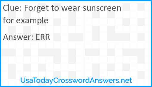 Forget to wear sunscreen for example Answer