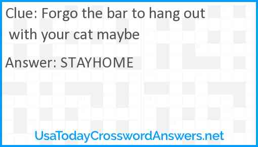 Forgo the bar to hang out with your cat maybe Answer