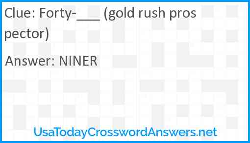 Forty-___ (gold rush prospector) Answer