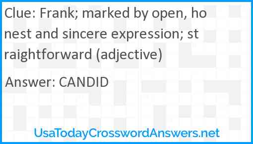 Frank; marked by open, honest and sincere expression; straightforward (adjective) Answer