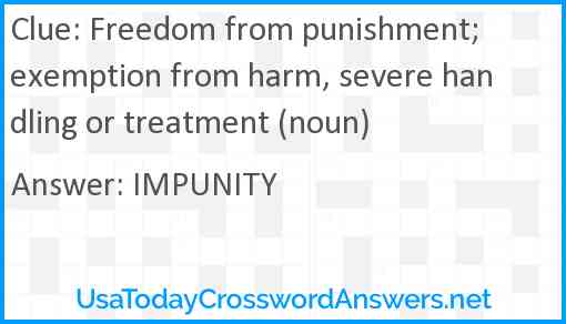Freedom from punishment; exemption from harm, severe handling or treatment (noun) Answer