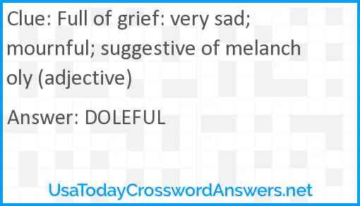 Full of grief: very sad; mournful; suggestive of melancholy (adjective) Answer