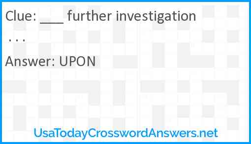 ___ further investigation . . . Answer