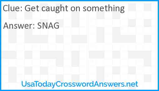 Get caught on something Answer