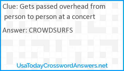 Gets passed overhead from person to person at a concert Answer