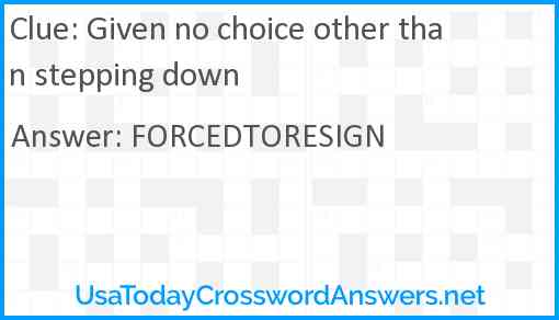 Given no choice other than stepping down Answer
