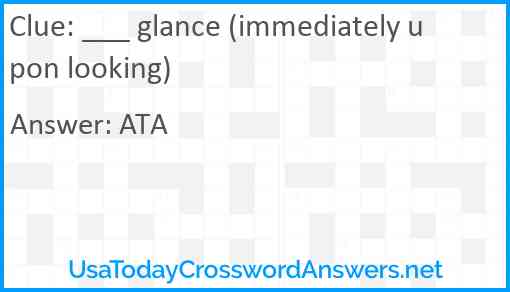 ___ glance (immediately upon looking) Answer