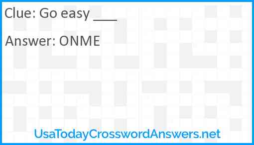 Go easy ___ Answer