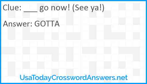 ___ go now! (See ya!) Answer