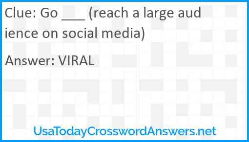 Go ___ (reach a large audience on social media) Answer