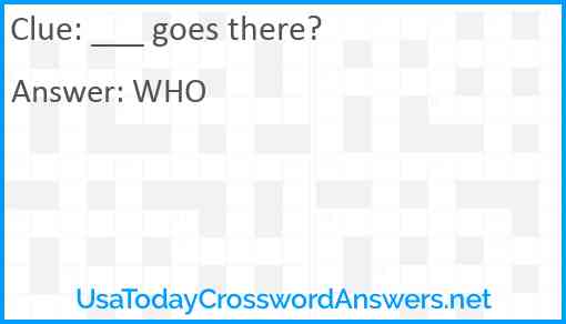 ___ goes there? Answer