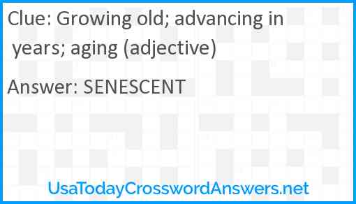 Growing old; advancing in years; aging (adjective) Answer