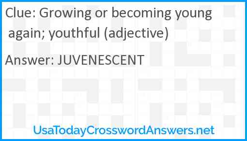 Growing or becoming young again; youthful (adjective) Answer