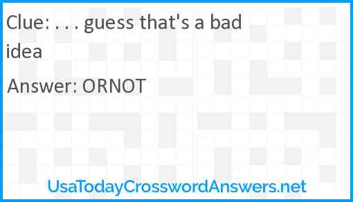 . . . guess that's a bad idea Answer