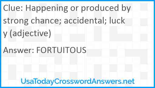 Happening or produced by strong chance; accidental; lucky (adjective) Answer