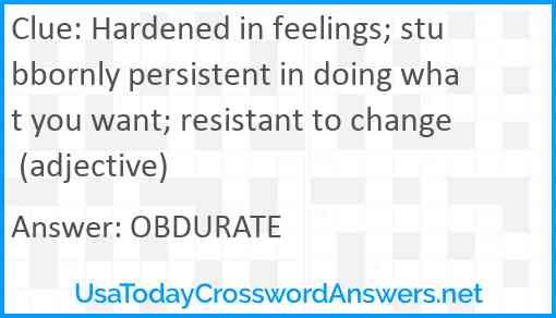 Hardened in feelings; stubbornly persistent in doing what you want; resistant to change (adjective) Answer