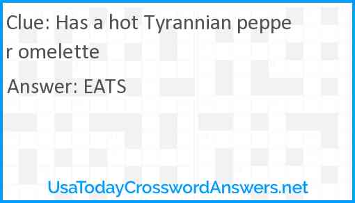 Has a hot Tyrannian pepper omelette Answer