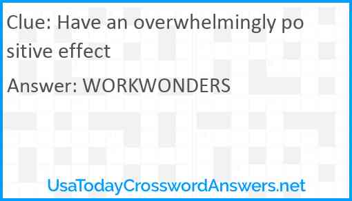 Have an overwhelmingly positive effect Answer