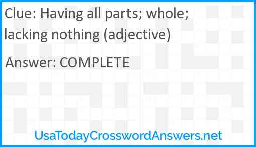 Having all parts; whole; lacking nothing (adjective) Answer