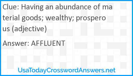 Having an abundance of material goods; wealthy; prosperous (adjective) Answer