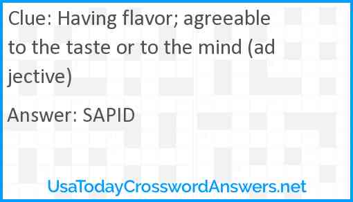 Having flavor; agreeable to the taste or to the mind (adjective) Answer